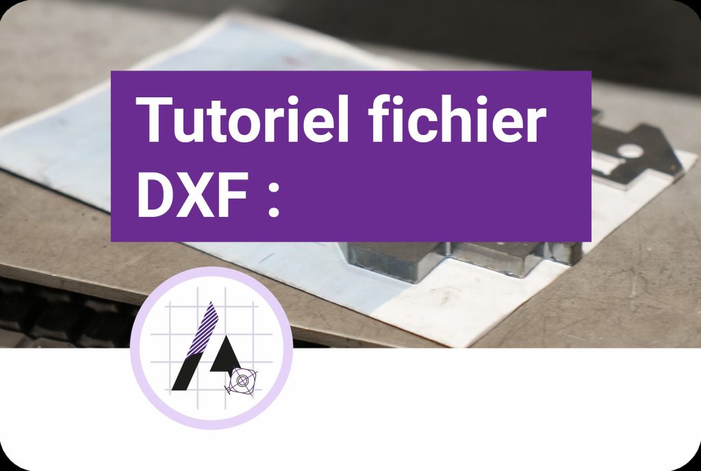 Comment faire un fichier DXF ? | Tuto pour créer un fichier DXF | Découpe Laser et pliage métal | L'Atelier du Laser, Drôme, Ardèche, Valence, Rhône-Alpes